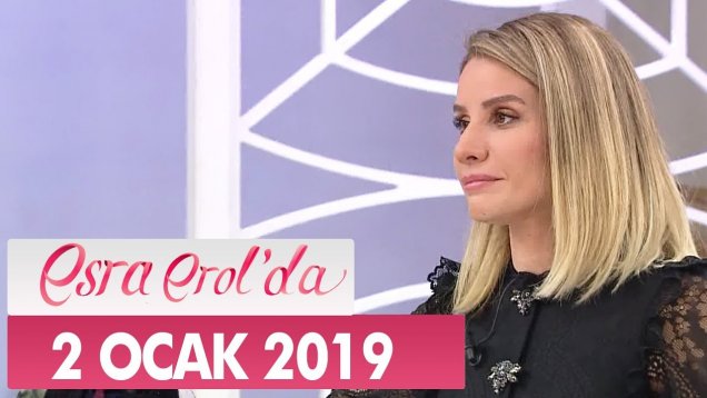 Esra Erol’da 2 Ocak Yaşanacaklar ve Yaşananlar