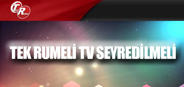 Rumelinin Televizyonu Tek Rumeli Seyredilmeli