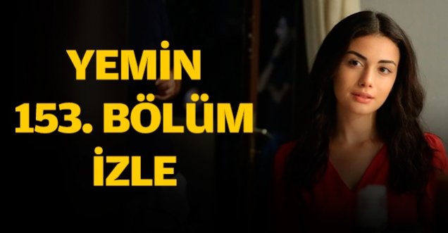 Yemin 153. Bölüm Canlı İzle Yaşananlar